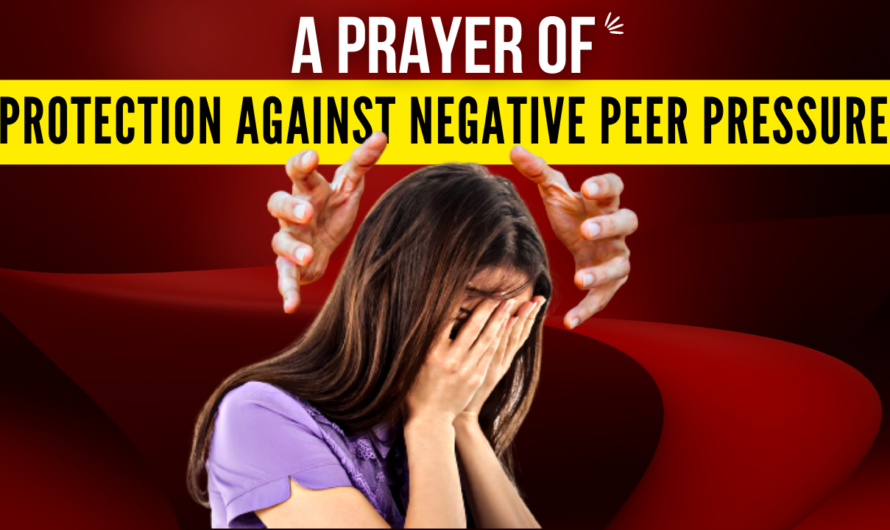 A PRAYER OF PROTECTION AGAINST (NEGATIVE) PEER PRESSURE