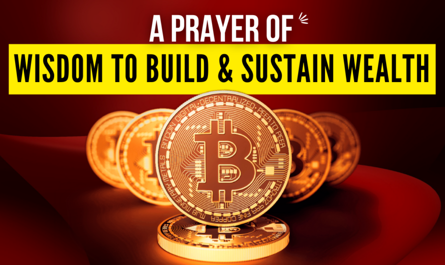 A PRAYER FOR WISDOM TO BUILD & SUSTAIN WEALTH