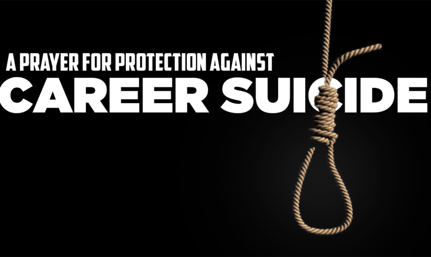 A PRAYER FOR PROTECTION AGAINST CAREER SUICIDE